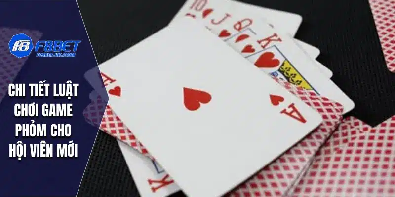 Chi tiết luật chơi game phỏm cho hội viên mới