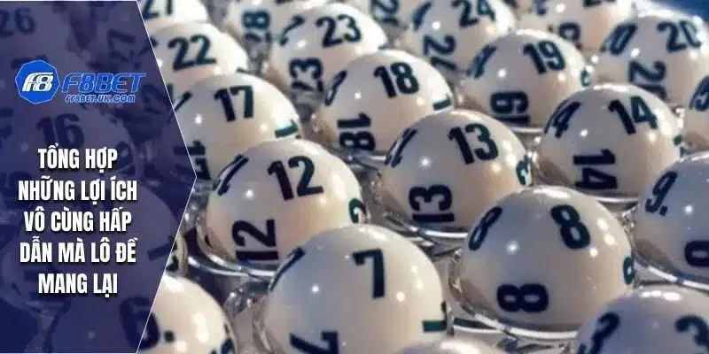 Tổng hợp những lợi ích vô cùng hấp dẫn mà lô đề mang lại
