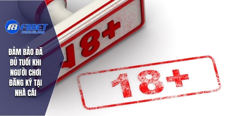 Đảm bảo đã đủ tuổi khi người chơi đăng ký tại nhà cái