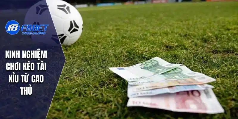 Kinh nghiệm chơi kèo tài xỉu từ cao thủ