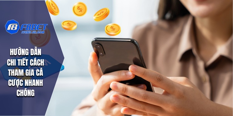 Hướng dẫn chi tiết cách tham gia cá cược nhanh chóng